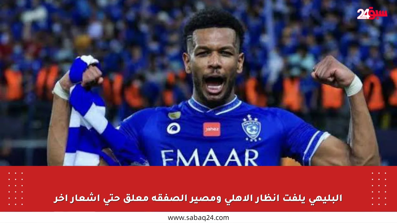 البليهي يلفت أنظار الأهلي ومصير الصفقة معلق حتى إشعار آخر